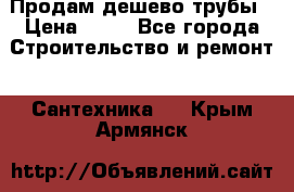 Продам дешево трубы › Цена ­ 20 - Все города Строительство и ремонт » Сантехника   . Крым,Армянск